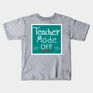 Teacher Mode Off, Summer Teacher Design Kids T-Shirt